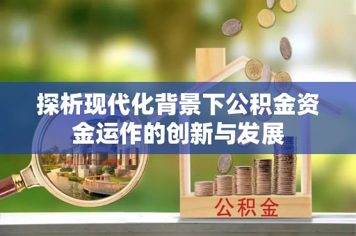 库尔勒探析现代化背景下公积金资金运作的创新与发展