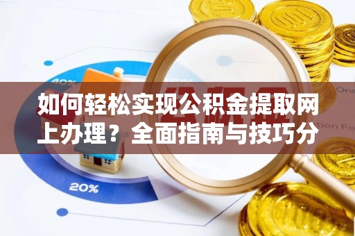 库尔勒如何轻松实现公积金提取网上办理？全面指南与技巧分享