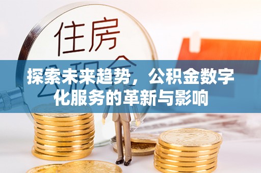 库尔勒探索未来趋势，公积金数字化服务的革新与影响