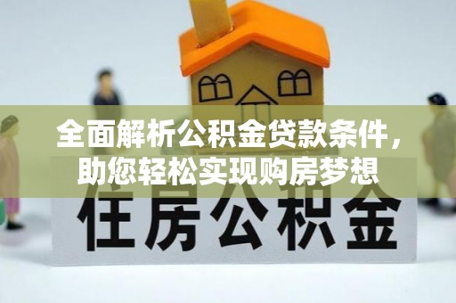 库尔勒全面解析公积金贷款条件，助您轻松实现购房梦想