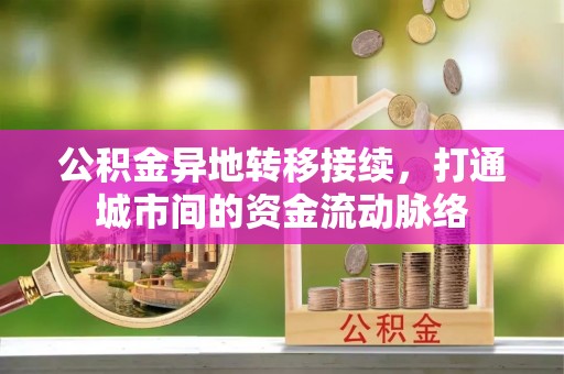 库尔勒公积金异地转移接续，打通城市间的资金流动脉络