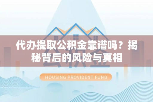 库尔勒代办提取公积金靠谱吗？揭秘背后的风险与真相