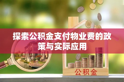 库尔勒探索公积金支付物业费的政策与实际应用