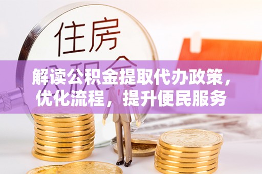 库尔勒解读公积金提取代办政策，优化流程，提升便民服务