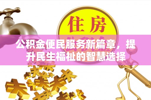 库尔勒公积金便民服务新篇章，提升民生福祉的智慧选择