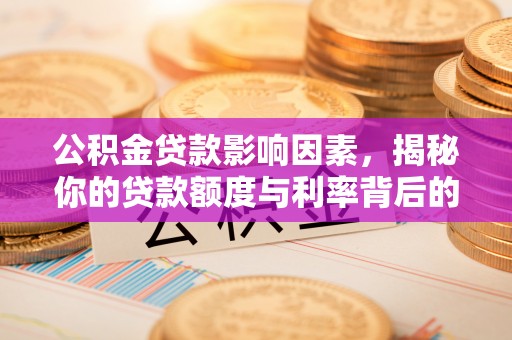 库尔勒公积金贷款影响因素，揭秘你的贷款额度与利率背后的秘密