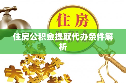 库尔勒住房公积金提取代办条件解析